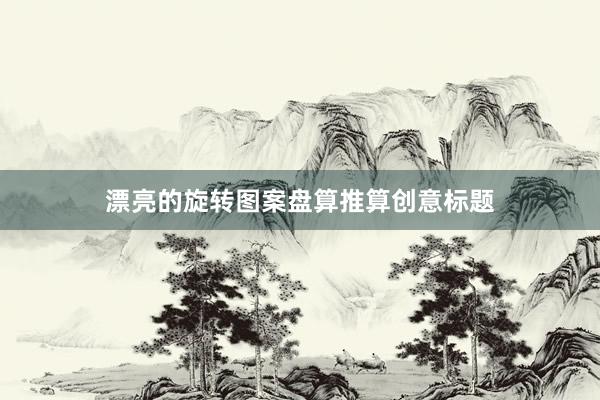 漂亮的旋转图案盘算推算创意标题